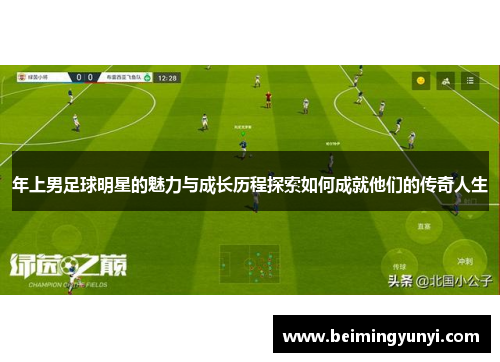 年上男足球明星的魅力与成长历程探索如何成就他们的传奇人生