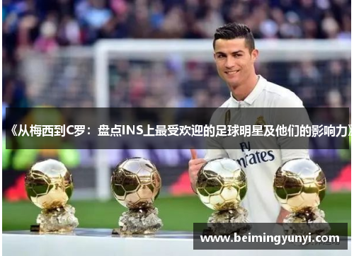 《从梅西到C罗：盘点INS上最受欢迎的足球明星及他们的影响力》