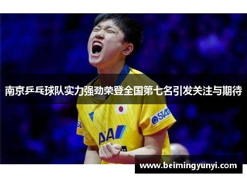 南京乒乓球队实力强劲荣登全国第七名引发关注与期待
