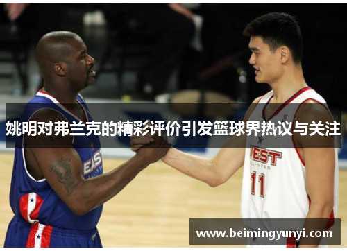 姚明对弗兰克的精彩评价引发篮球界热议与关注