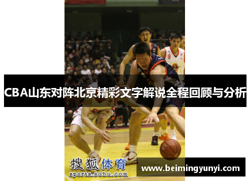 CBA山东对阵北京精彩文字解说全程回顾与分析