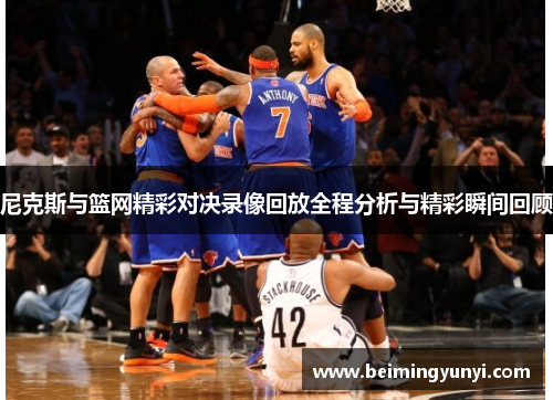 尼克斯与篮网精彩对决录像回放全程分析与精彩瞬间回顾